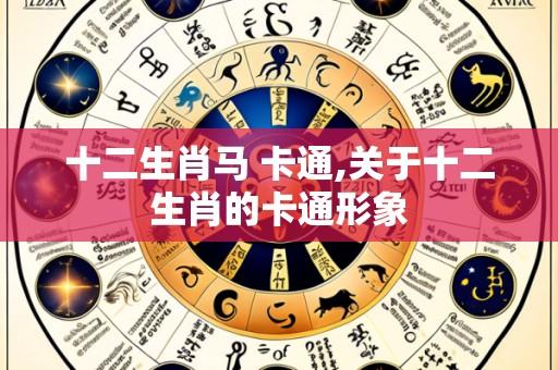 十二生肖马 卡通,关于十二生肖的卡通形象