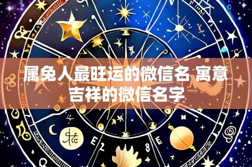 属兔人最旺运的微信名 寓意吉祥的微信名字