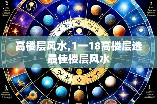 高楼层风水,1一18高楼层选最佳楼层风水