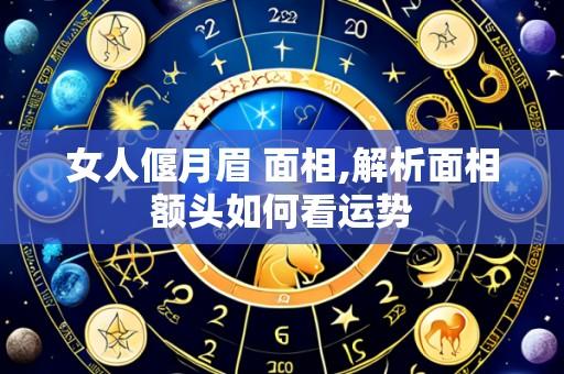 女人偃月眉 面相,解析面相额头如何看运势