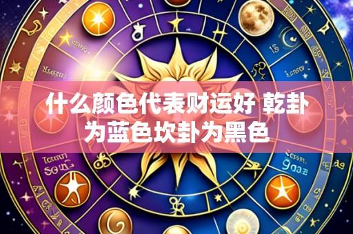 什么颜色代表财运好 乾卦为蓝色坎卦为黑色