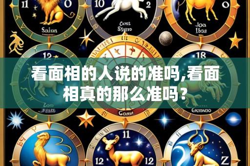 看面相的人说的准吗,看面相真的那么准吗?