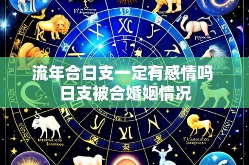 流年合日支一定有感情吗 日支被合婚姻情况