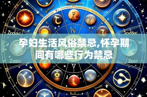 孕妇生活风俗禁忌,怀孕期间有哪些行为禁忌