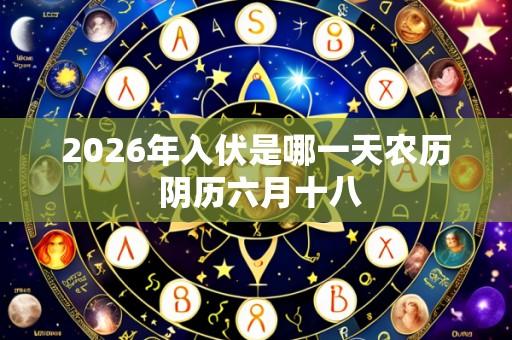 2026年入伏是哪一天农历 阴历六月十八