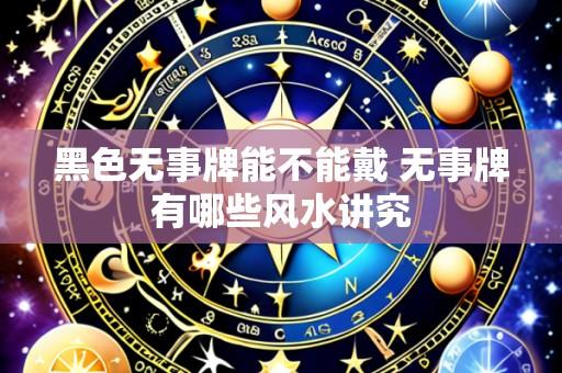 黑色无事牌能不能戴 无事牌有哪些风水讲究