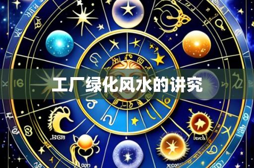 工厂绿化风水的讲究