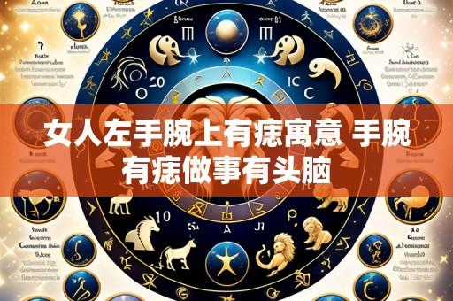 女人左手腕上有痣寓意 手腕有痣做事有头脑