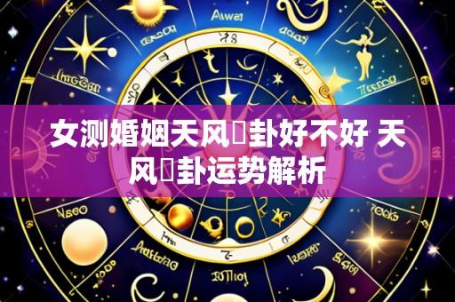 女测婚姻天风姤卦好不好 天风姤卦运势解析