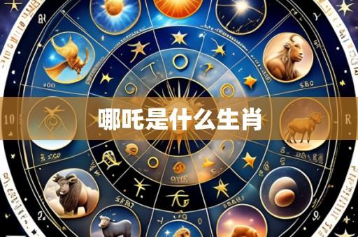 哪吒是什么生肖