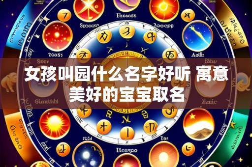 女孩叫园什么名字好听 寓意美好的宝宝取名