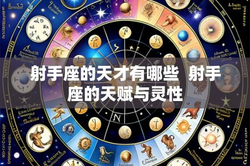 射手座的天才有哪些  射手座的天赋与灵性