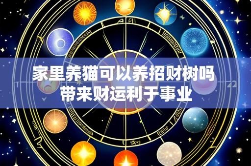 家里养猫可以养招财树吗 带来财运利于事业