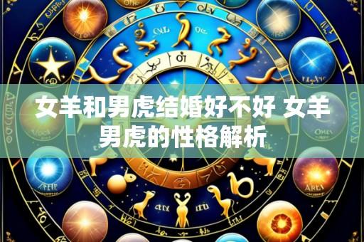 女羊和男虎结婚好不好 女羊男虎的性格解析