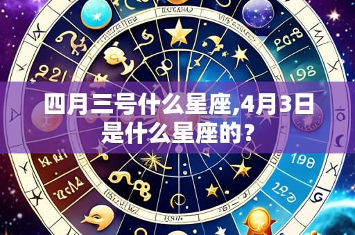 四月三号什么星座,4月3日是什么星座的？