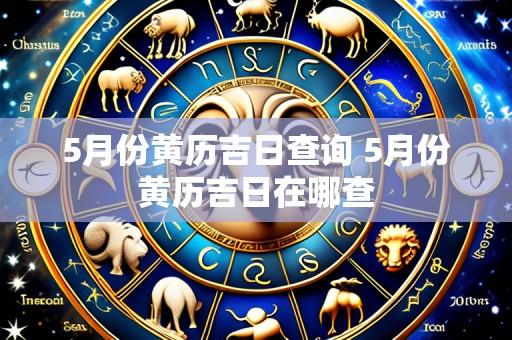 5月份黄历吉日查询 5月份黄历吉日在哪查
