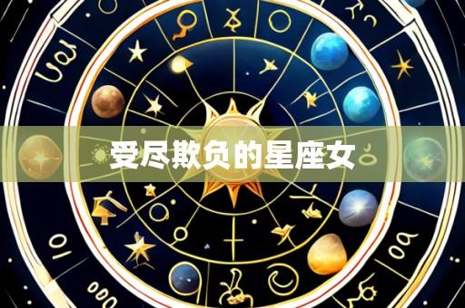 受尽欺负的星座女