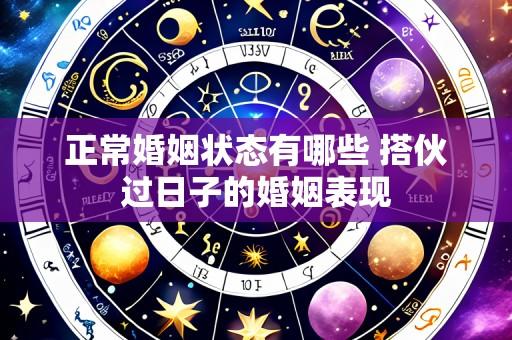 正常婚姻状态有哪些 搭伙过日子的婚姻表现