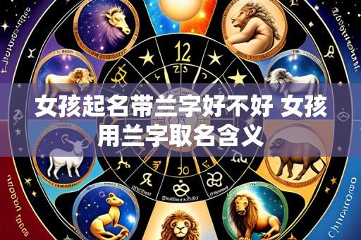 女孩起名带兰字好不好 女孩用兰字取名含义