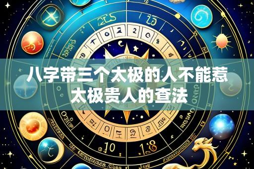 八字带三个太极的人不能惹 太极贵人的查法