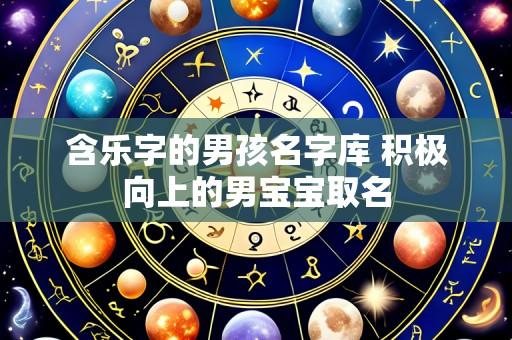 含乐字的男孩名字库 积极向上的男宝宝取名
