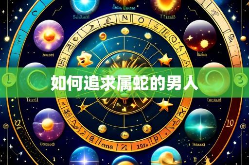 如何追求属蛇的男人
