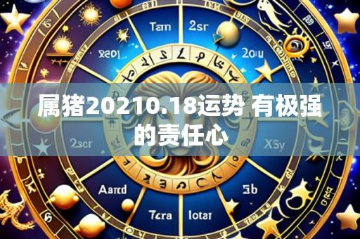 属猪20210.18运势 有极强的责任心