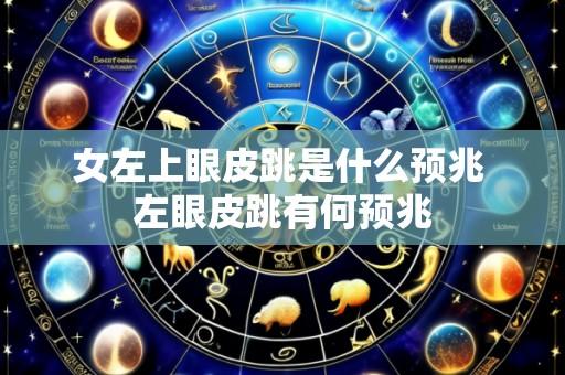 女左上眼皮跳是什么预兆 左眼皮跳有何预兆