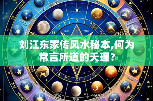 刘江东家传风水秘本,何为常言所道的天理?