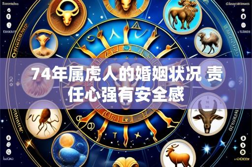74年属虎人的婚姻状况 责任心强有安全感