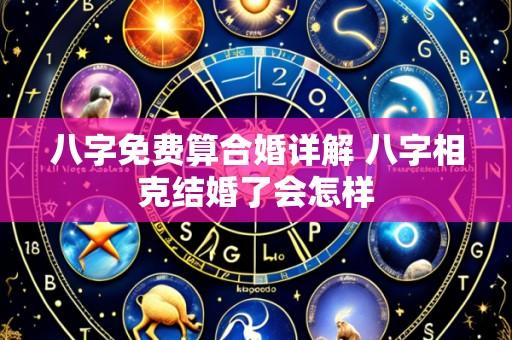 八字免费算合婚详解 八字相克结婚了会怎样