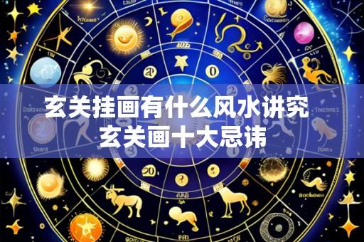 玄关挂画有什么风水讲究 玄关画十大忌讳