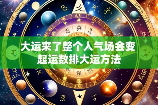 大运来了整个人气场会变 起运数排大运方法