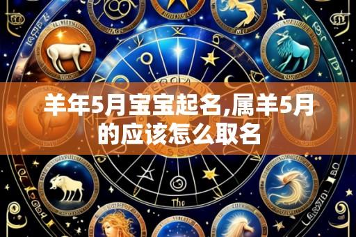 羊年5月宝宝起名,属羊5月的应该怎么取名