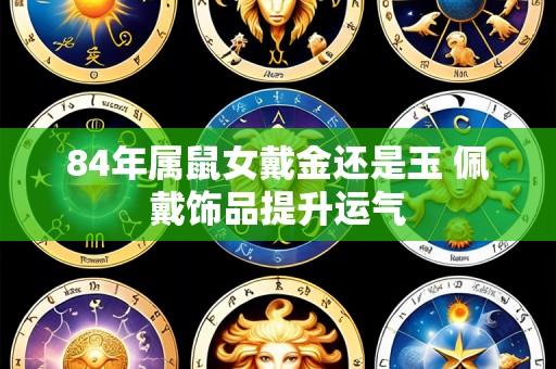 84年属鼠女戴金还是玉 佩戴饰品提升运气