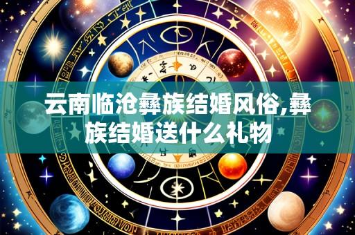 云南临沧彝族结婚风俗,彝族结婚送什么礼物
