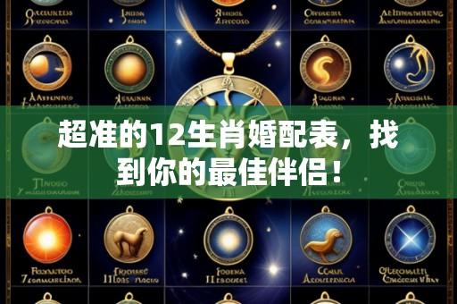 超准的12生肖婚配表，找到你的最佳伴侣！