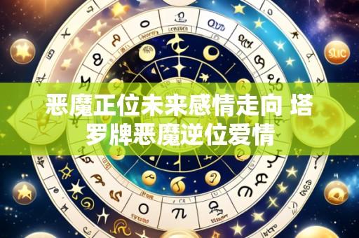 恶魔正位未来感情走向 塔罗牌恶魔逆位爱情