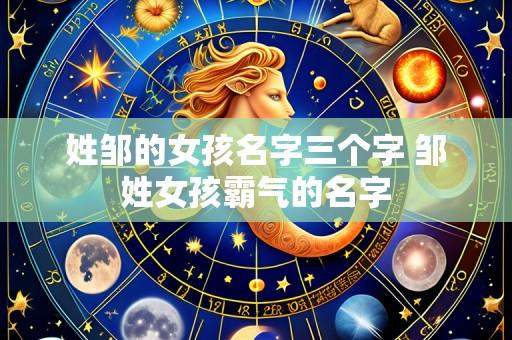 姓邹的女孩名字三个字 邹姓女孩霸气的名字