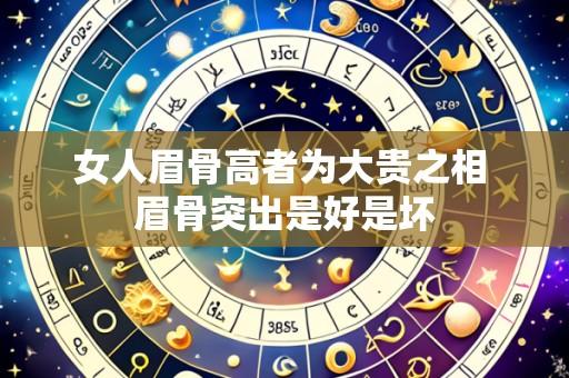 女人眉骨高者为大贵之相 眉骨突出是好是坏
