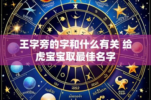 王字旁的字和什么有关 给虎宝宝取最佳名字