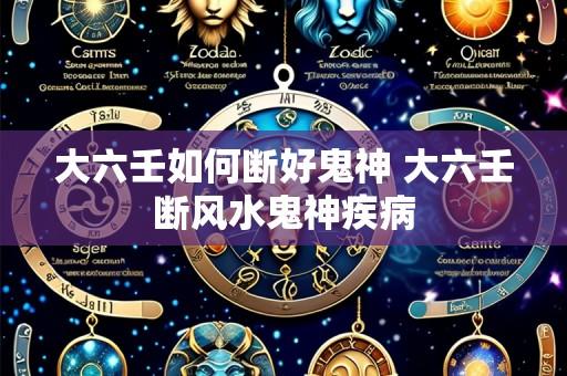 大六壬如何断好鬼神 大六壬断风水鬼神疾病