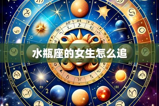 水瓶座的女生怎么追