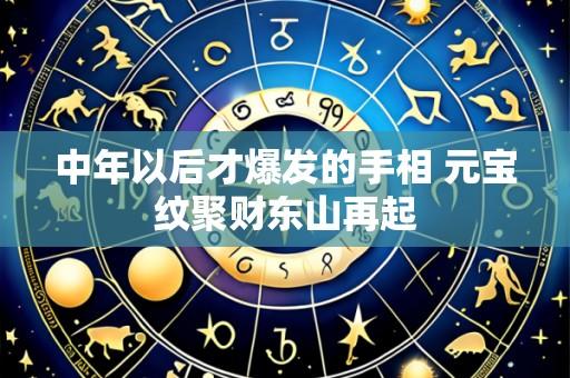 中年以后才爆发的手相 元宝纹聚财东山再起
