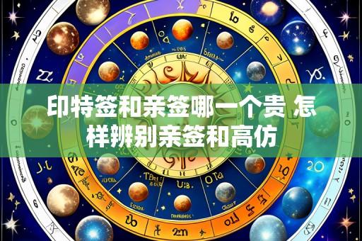印特签和亲签哪一个贵 怎样辨别亲签和高仿