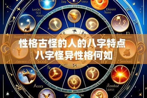 性格古怪的人的八字特点 八字怪异性格何如