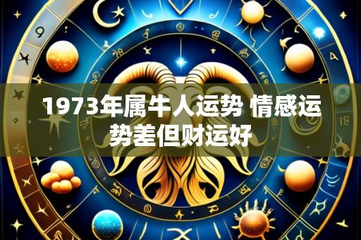 1973年属牛人运势 情感运势差但财运好