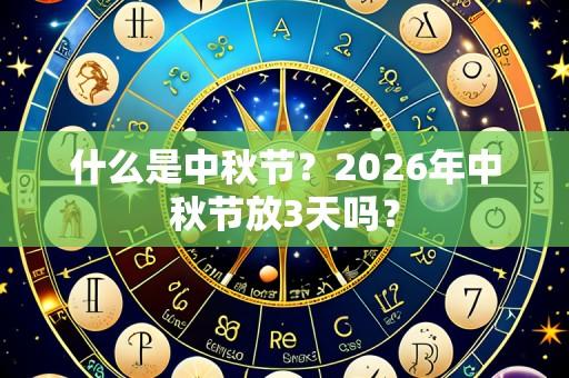 什么是中秋节?2026年中秋节放3天吗?