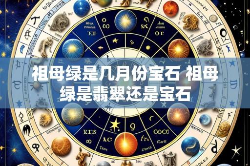 祖母绿是几月份宝石 祖母绿是翡翠还是宝石