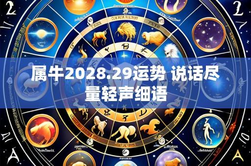 属牛2028.29运势 说话尽量轻声细语
